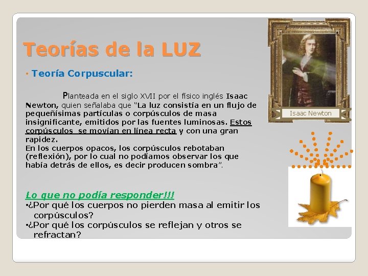 Teorías de la LUZ • Teoría Corpuscular: Planteada en el siglo XVII por el Teorías de la LUZ • Teoría Corpuscular: Planteada en el siglo XVII por el