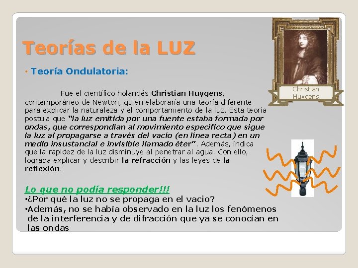 Teorías de la LUZ • Teoría Ondulatoria: Fue el científico holandés Christian Huygens, contemporáneo Teorías de la LUZ • Teoría Ondulatoria: Fue el científico holandés Christian Huygens, contemporáneo