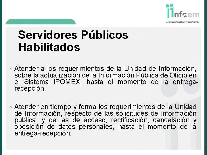 Servidores Públicos Habilitados ◦ Atender a los requerimientos de la Unidad de Información, sobre