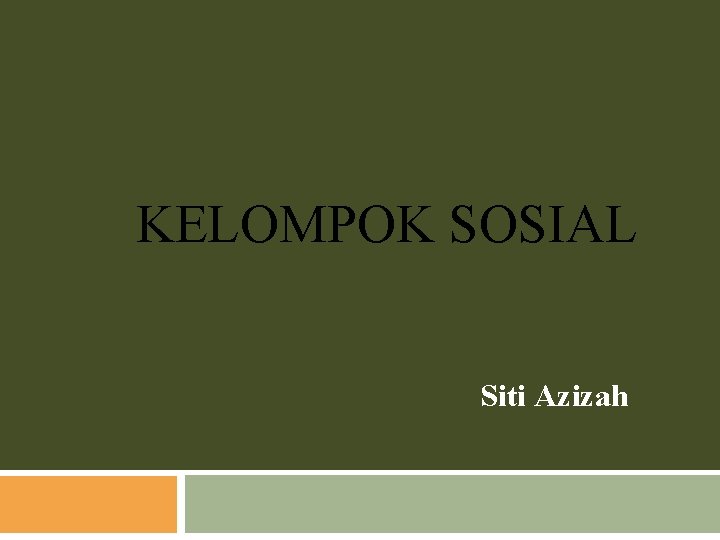KELOMPOK SOSIAL Siti Azizah KELOMPOK SOSIAL Siti Azizah
