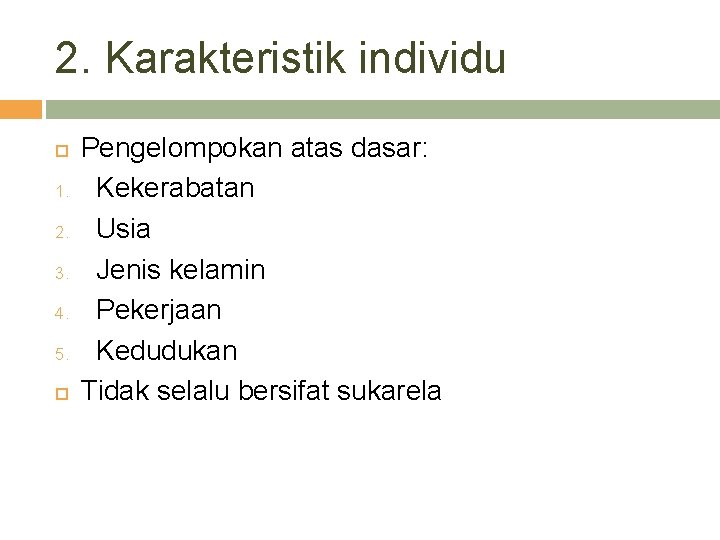 2. Karakteristik individu 1. 2. 3. 4. 5. Pengelompokan atas dasar: Kekerabatan Usia Jenis 2. Karakteristik individu 1. 2. 3. 4. 5. Pengelompokan atas dasar: Kekerabatan Usia Jenis