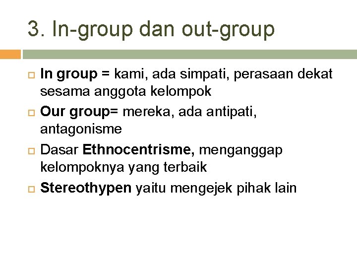 3. In-group dan out-group In group = kami, ada simpati, perasaan dekat sesama anggota