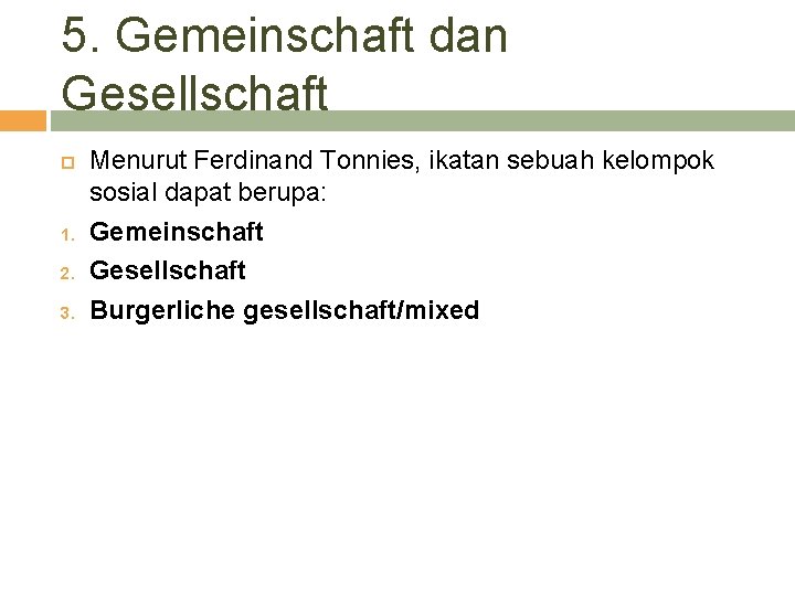 5. Gemeinschaft dan Gesellschaft 1. 2. 3. Menurut Ferdinand Tonnies, ikatan sebuah kelompok sosial