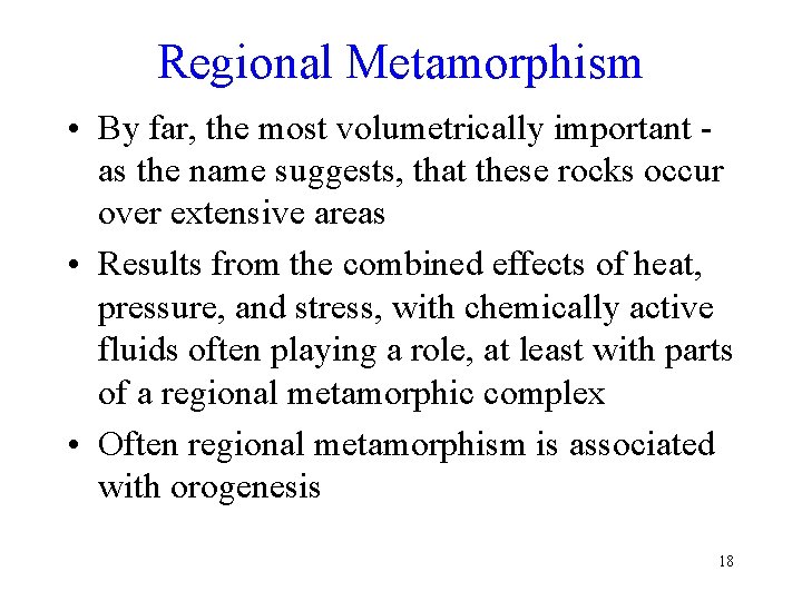 Regional Metamorphism • By far, the most volumetrically important as the name suggests, that