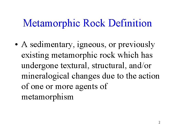 Metamorphic Rock Definition • A sedimentary, igneous, or previously existing metamorphic rock which has