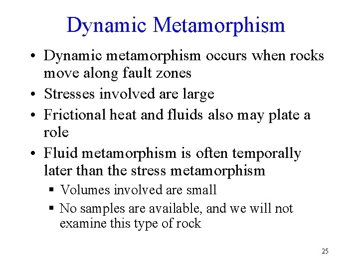 Dynamic Metamorphism • Dynamic metamorphism occurs when rocks move along fault zones • Stresses