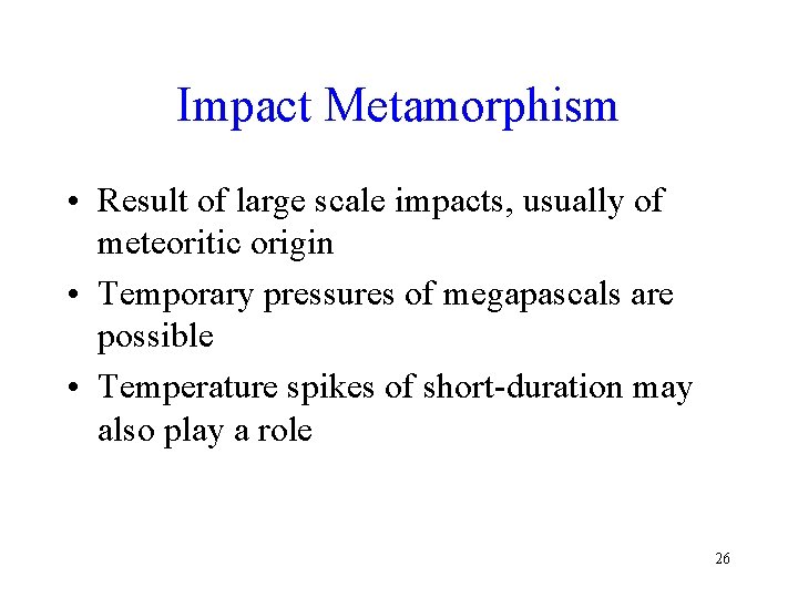 Impact Metamorphism • Result of large scale impacts, usually of meteoritic origin • Temporary