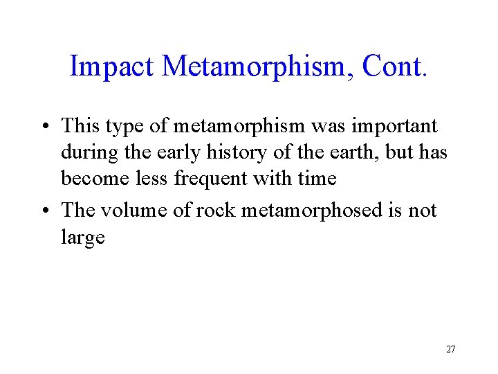 Impact Metamorphism, Cont. • This type of metamorphism was important during the early history