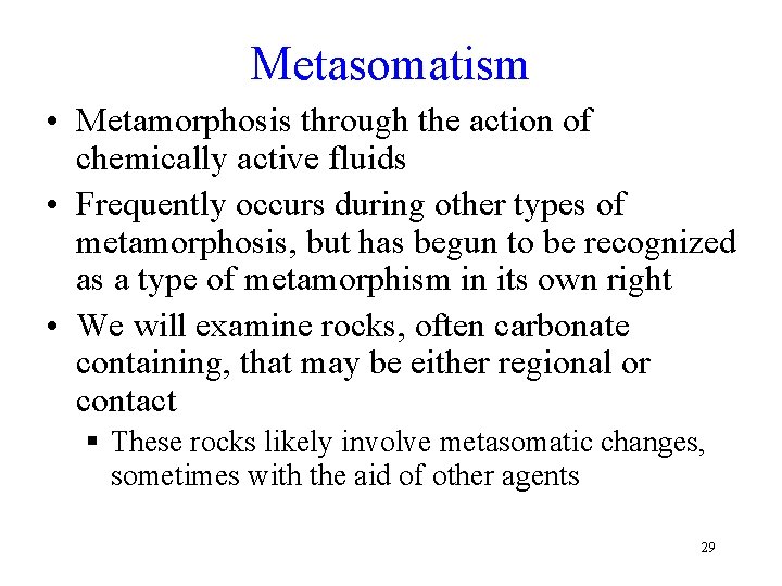 Metasomatism • Metamorphosis through the action of chemically active fluids • Frequently occurs during