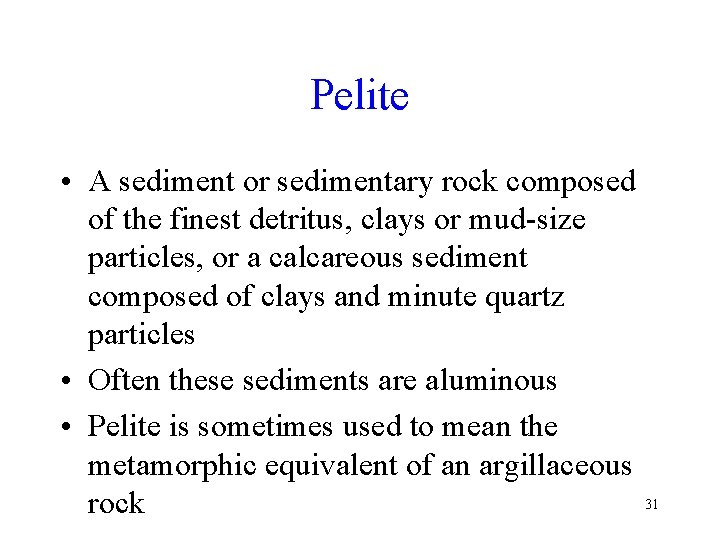 Pelite • A sediment or sedimentary rock composed of the finest detritus, clays or