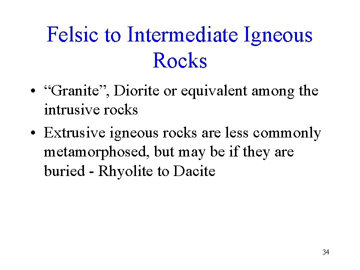 Felsic to Intermediate Igneous Rocks • “Granite”, Diorite or equivalent among the intrusive rocks