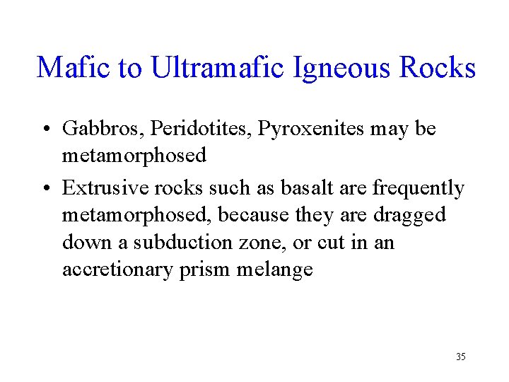 Mafic to Ultramafic Igneous Rocks • Gabbros, Peridotites, Pyroxenites may be metamorphosed • Extrusive