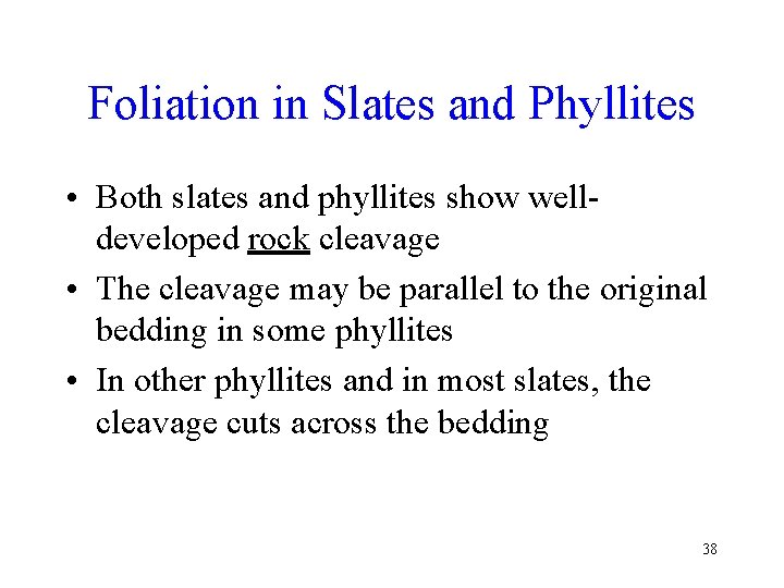 Foliation in Slates and Phyllites • Both slates and phyllites show welldeveloped rock cleavage