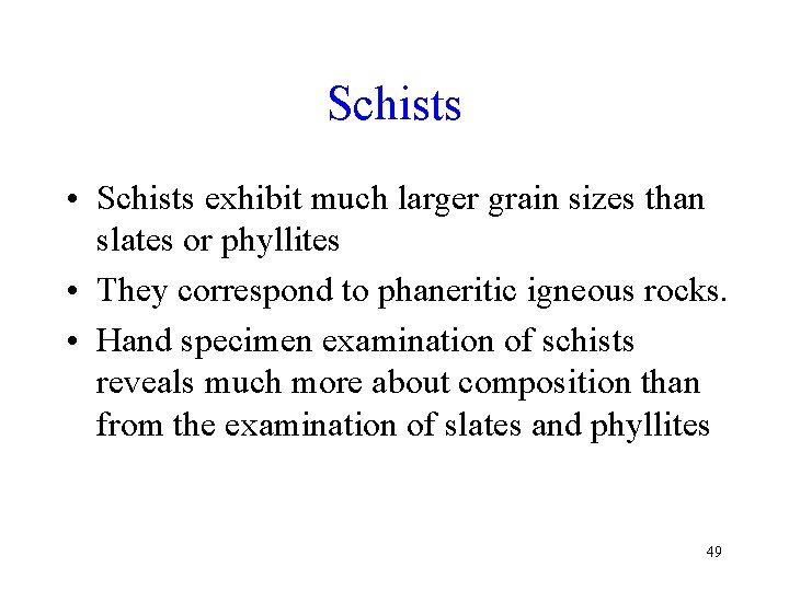 Schists • Schists exhibit much larger grain sizes than slates or phyllites • They