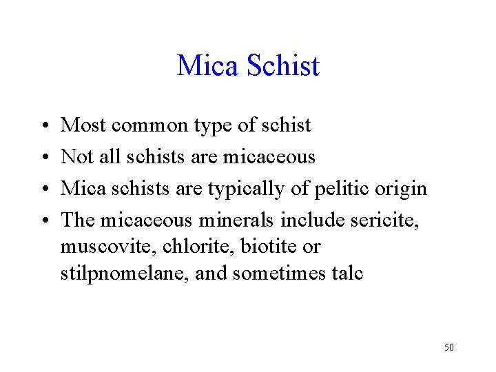 Mica Schist • • Most common type of schist Not all schists are micaceous