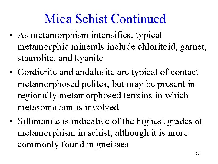 Mica Schist Continued • As metamorphism intensifies, typical metamorphic minerals include chloritoid, garnet, staurolite,