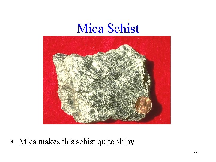 Mica Schist • Mica makes this schist quite shiny 53 