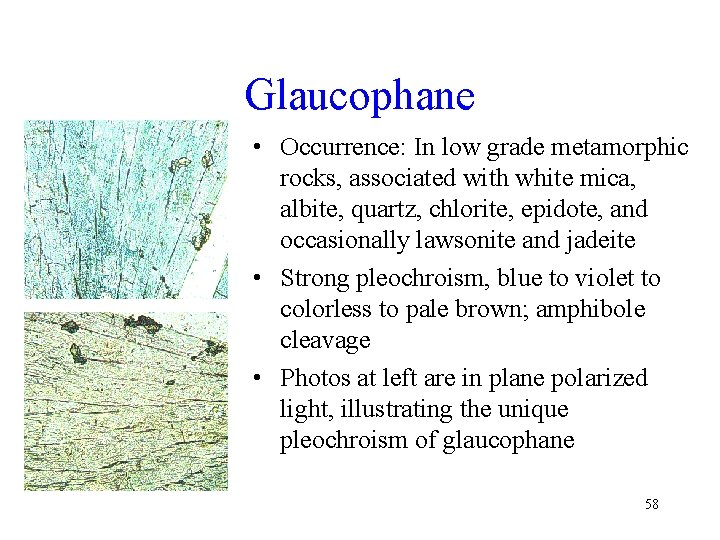 Glaucophane • Occurrence: In low grade metamorphic rocks, associated with white mica, albite, quartz,