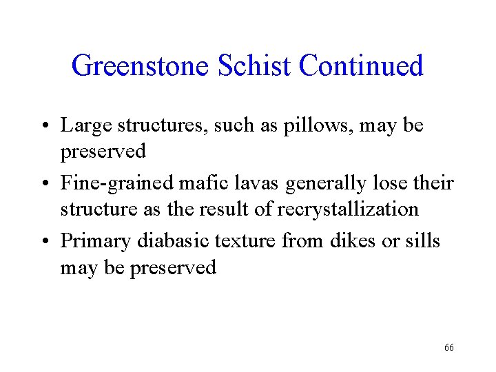 Greenstone Schist Continued • Large structures, such as pillows, may be preserved • Fine-grained