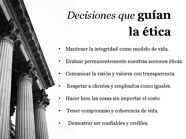 Decisiones que guían la ética • Mantener la integridad como modelo de vida. •