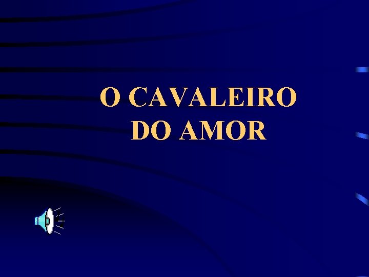 O CAVALEIRO DO AMOR 