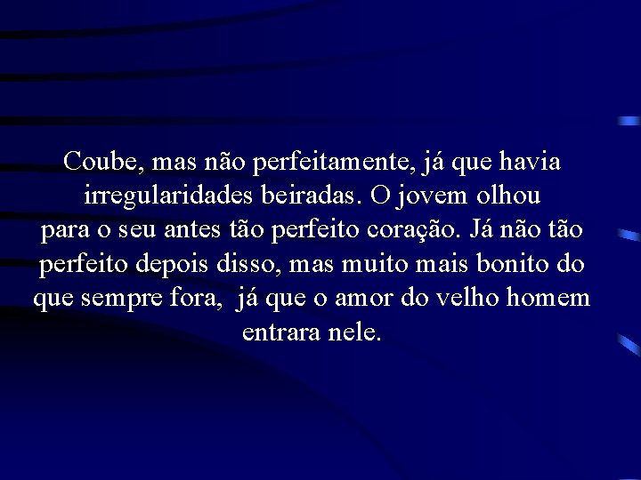 Coube, mas não perfeitamente, já que havia irregularidades beiradas. O jovem olhou para o