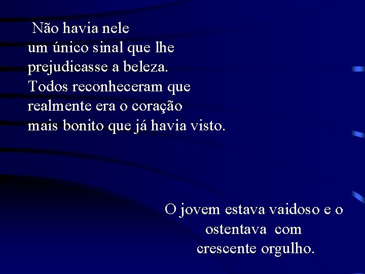 Não havia nele um único sinal que lhe prejudicasse a beleza. Todos reconheceram que