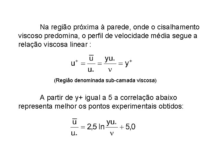 Na região próxima à parede, onde o cisalhamento viscoso predomina, o perfil de velocidade Na região próxima à parede, onde o cisalhamento viscoso predomina, o perfil de velocidade