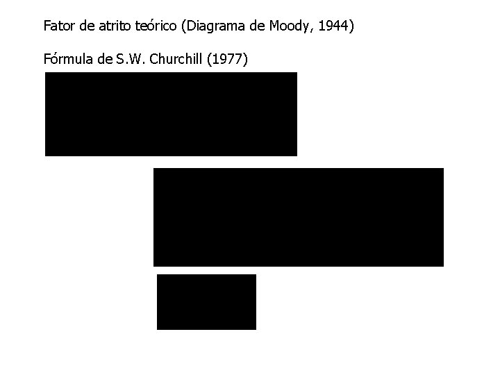Fator de atrito teórico (Diagrama de Moody, 1944) Fórmula de S. W. Churchill (1977) Fator de atrito teórico (Diagrama de Moody, 1944) Fórmula de S. W. Churchill (1977)
