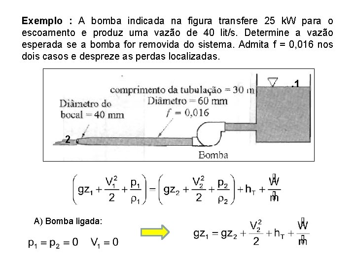 Exemplo : A bomba indicada na figura transfere 25 k. W para o escoamento Exemplo : A bomba indicada na figura transfere 25 k. W para o escoamento