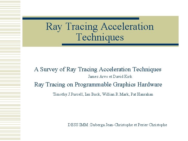 Ray Tracing Acceleration Techniques A Survey of Ray Tracing Acceleration Techniques James Arvo et