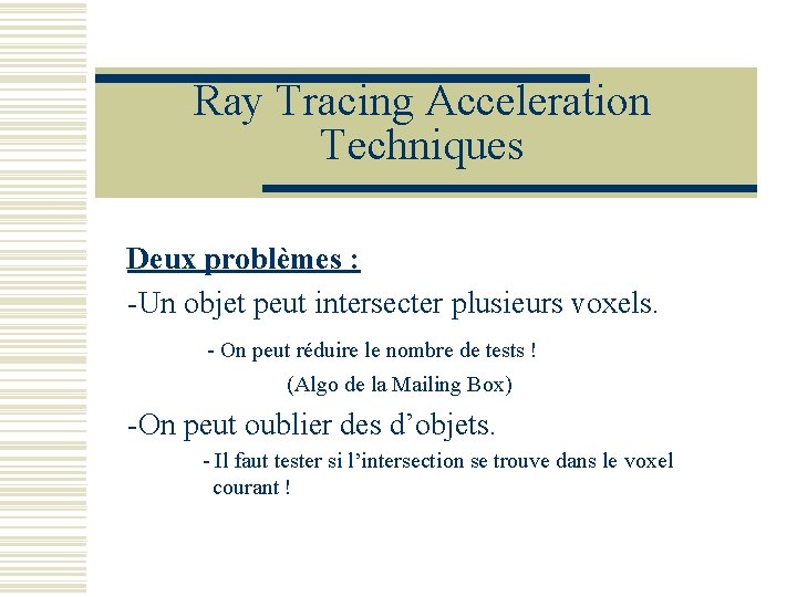 Ray Tracing Acceleration Techniques Deux problèmes : -Un objet peut intersecter plusieurs voxels. -