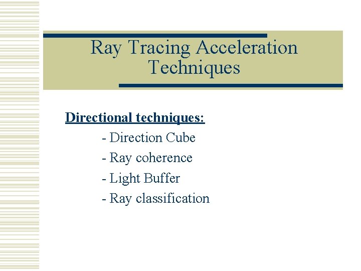 Ray Tracing Acceleration Techniques Directional techniques: - Direction Cube - Ray coherence - Light