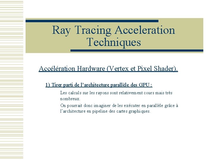 Ray Tracing Acceleration Techniques Accélération Hardware (Vertex et Pixel Shader). 1) Tirer parti de