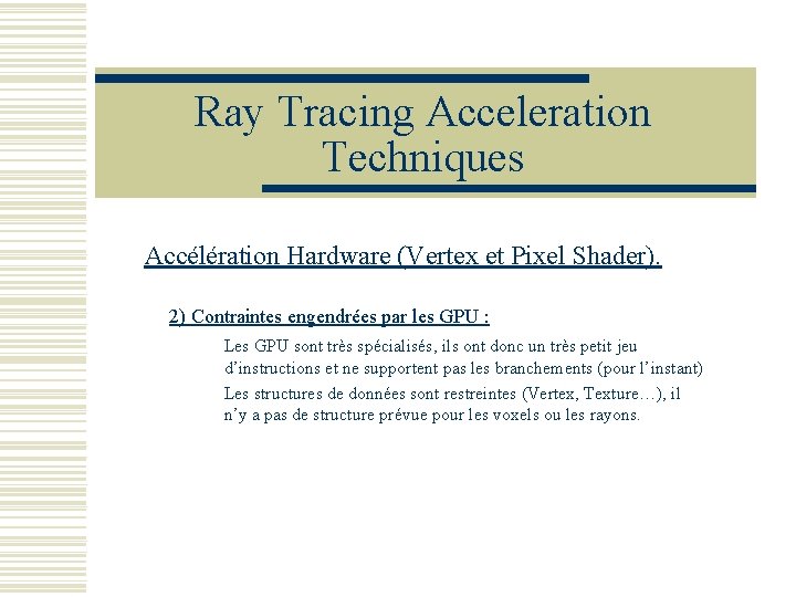 Ray Tracing Acceleration Techniques Accélération Hardware (Vertex et Pixel Shader). 2) Contraintes engendrées par