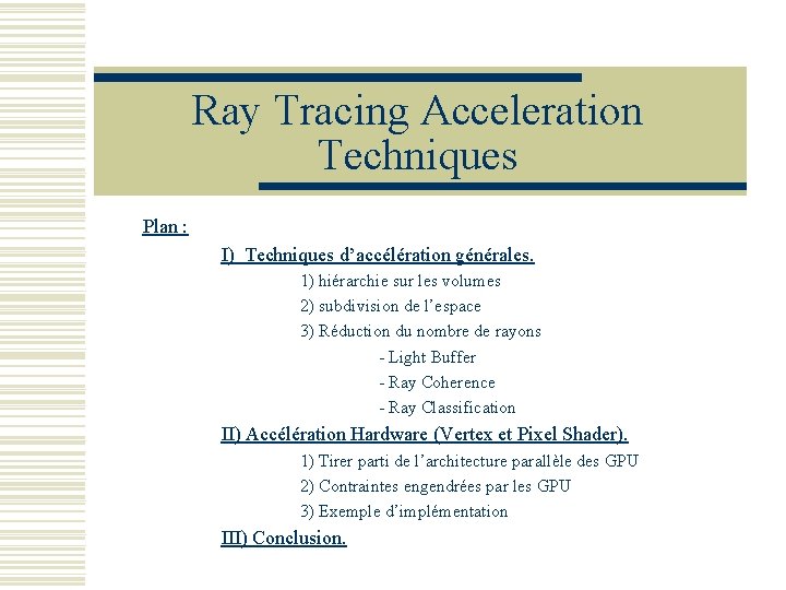 Ray Tracing Acceleration Techniques Plan : I) Techniques d’accélération générales. 1) hiérarchie sur les