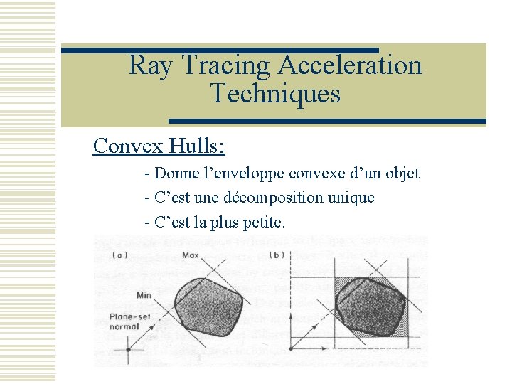 Ray Tracing Acceleration Techniques Convex Hulls: - Donne l’enveloppe convexe d’un objet - C’est