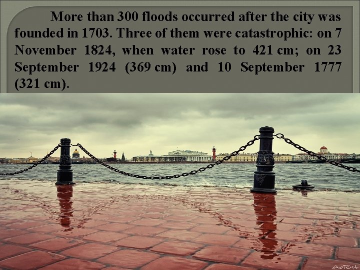 More than 300 floods occurred after the city was founded in 1703. Three of