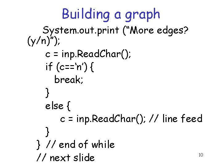 Building a graph System. out. print (“More edges? (y/n)”); c = inp. Read. Char(); Building a graph System. out. print (“More edges? (y/n)”); c = inp. Read. Char();