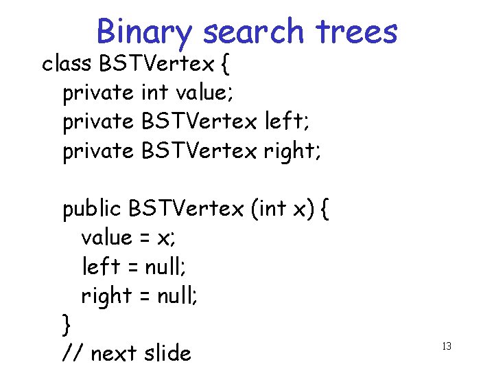 Binary search trees class BSTVertex { private int value; private BSTVertex left; private BSTVertex Binary search trees class BSTVertex { private int value; private BSTVertex left; private BSTVertex