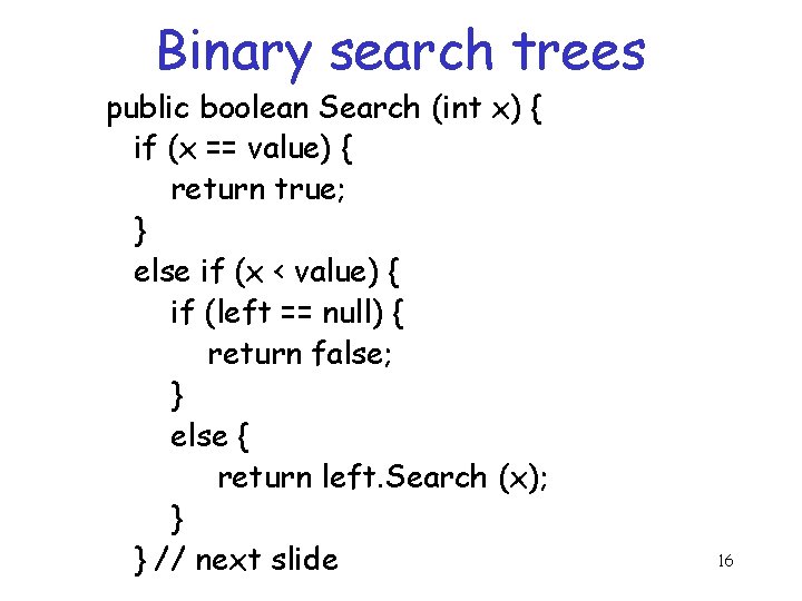 Binary search trees public boolean Search (int x) { if (x == value) { Binary search trees public boolean Search (int x) { if (x == value) {