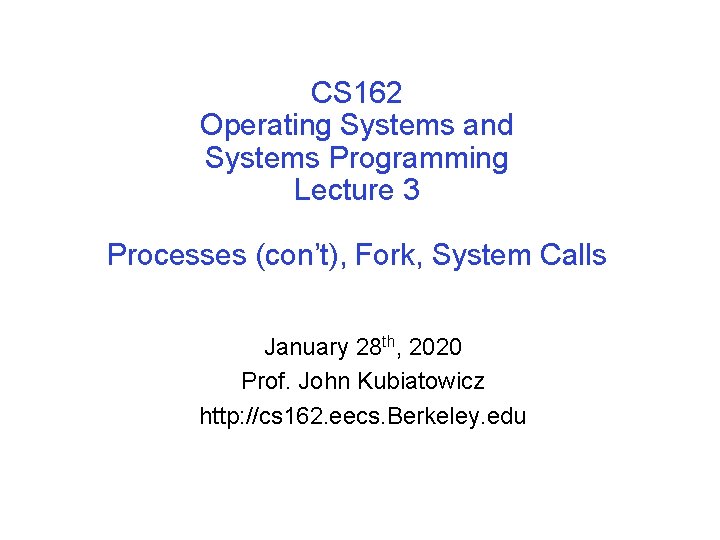 CS 162 Operating Systems and Systems Programming Lecture 3 Processes (con’t), Fork, System Calls