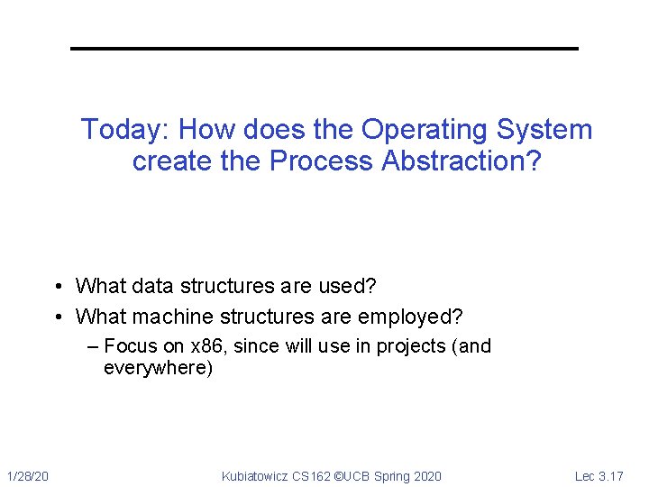 Today: How does the Operating System create the Process Abstraction? • What data structures