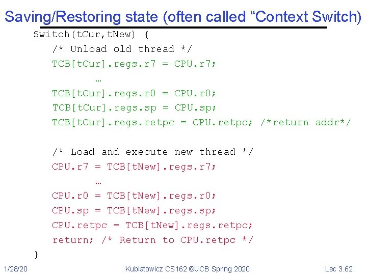 Saving/Restoring state (often called “Context Switch) Switch(t. Cur, t. New) { /* Unload old