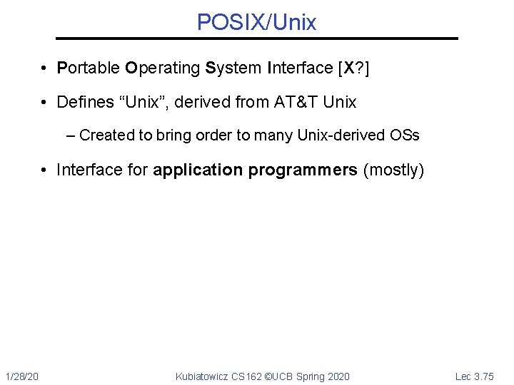 POSIX/Unix • Portable Operating System Interface [X? ] • Defines “Unix”, derived from AT&T