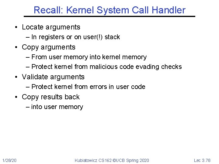 Recall: Kernel System Call Handler • Locate arguments – In registers or on user(!)