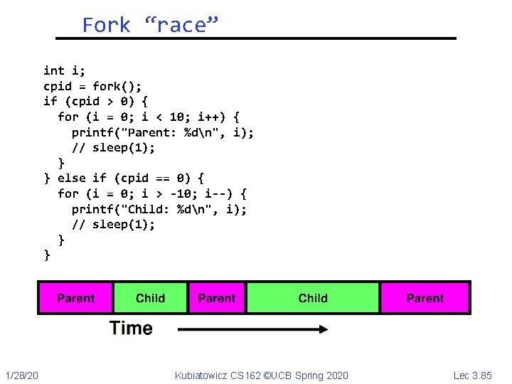 Fork “race” int i; cpid = fork(); if (cpid > 0) { for (i