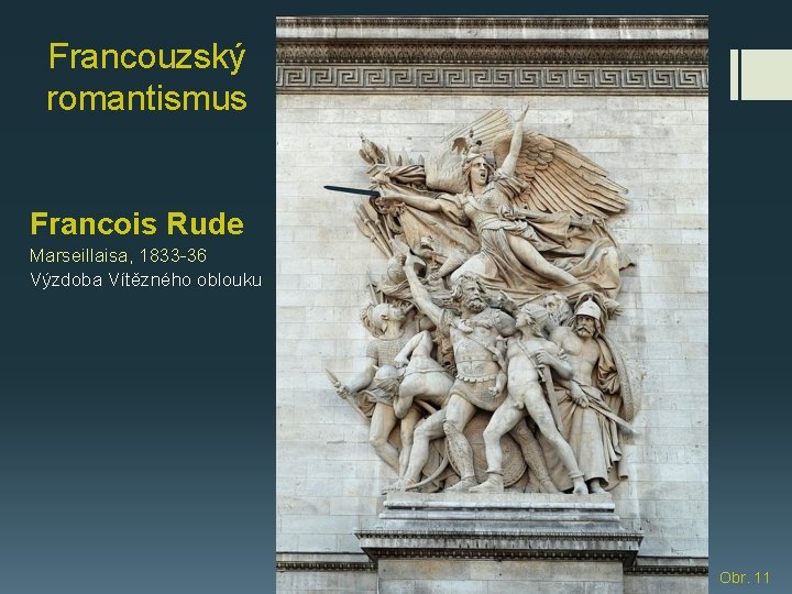 Francouzský romantismus Francois Rude Marseillaisa, 1833 -36 Výzdoba Vítězného oblouku Obr. 11 