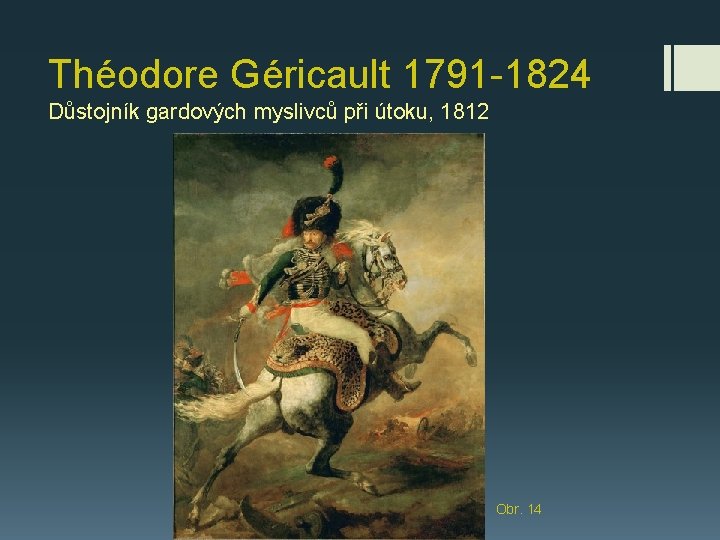 Théodore Géricault 1791 -1824 Důstojník gardových myslivců při útoku, 1812 Obr. 14 