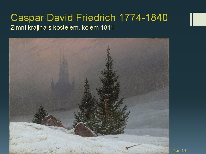 Caspar David Friedrich 1774 -1840 Zimní krajina s kostelem, kolem 1811 Obr. 19 